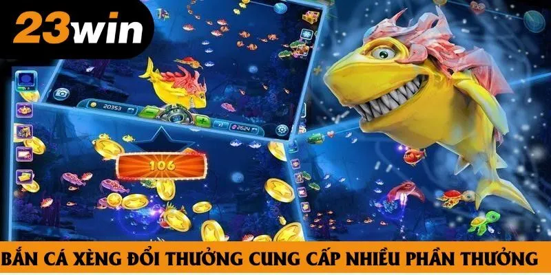 Bắn cá xèng đổi thưởng cung cấp nhiều phần thưởng