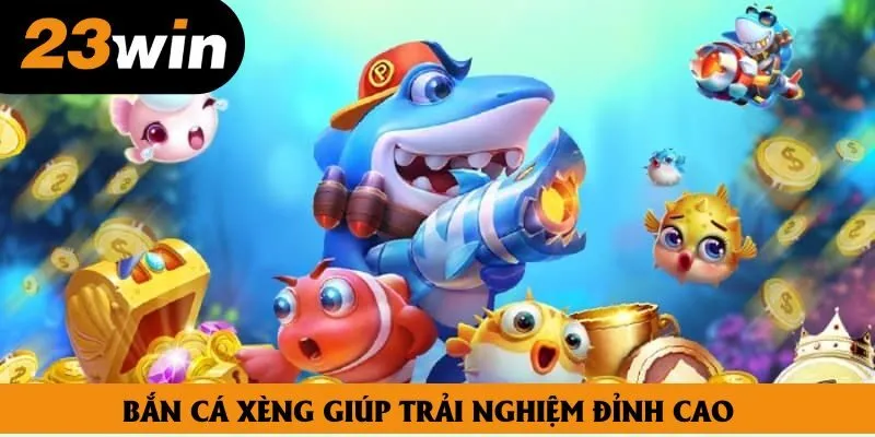 Bắn cá xèng giúp trải nghiệm đỉnh cao