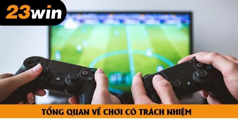 Tổng quan về chơi có trách nhiệm Tổng quan về chơi có trách nhiệm