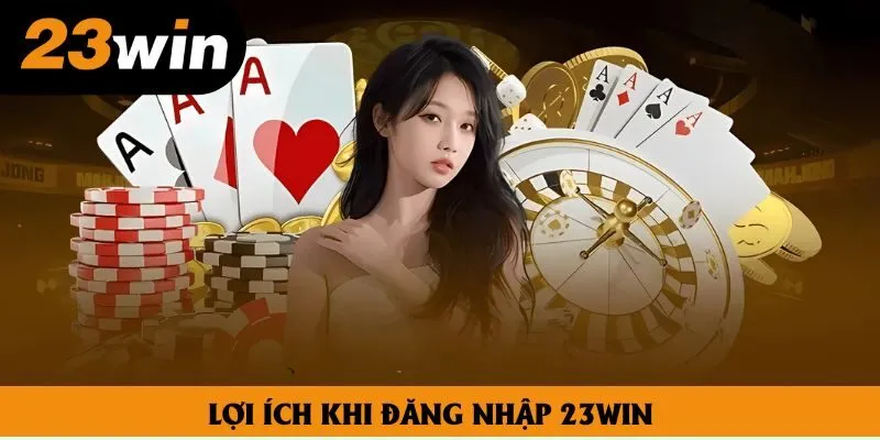 Lợi ích khi đăng nhập 23win