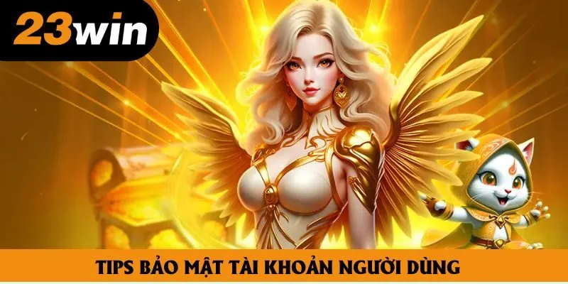 Tips bảo mật tài khoản người dùng