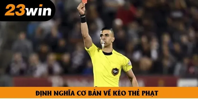 Định nghĩa cơ bản cần nắm bắt về kèo thẻ phạt