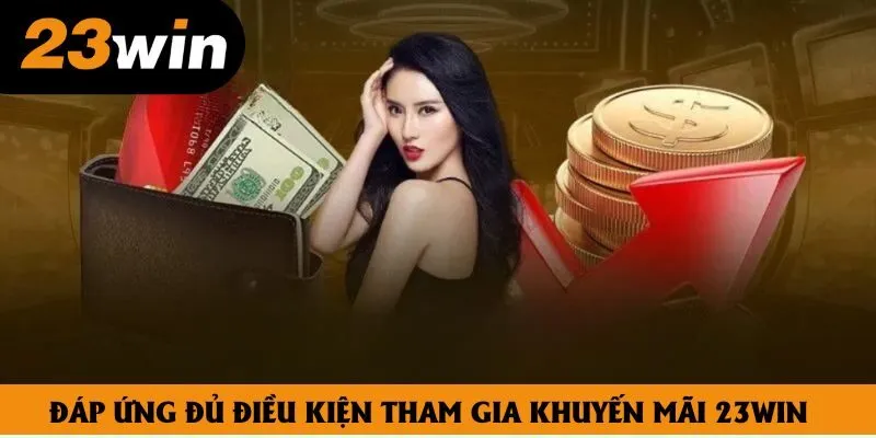 Đáp ứng đủ điều kiện tham gia khuyến mãi 23win