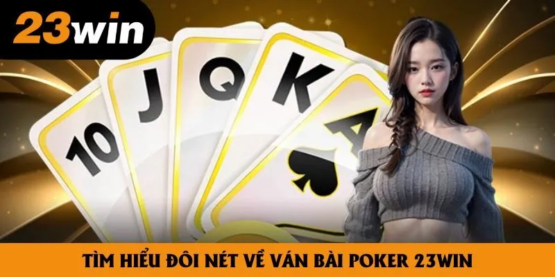 Tìm hiểu đôi nét về ván bài Poker 23win