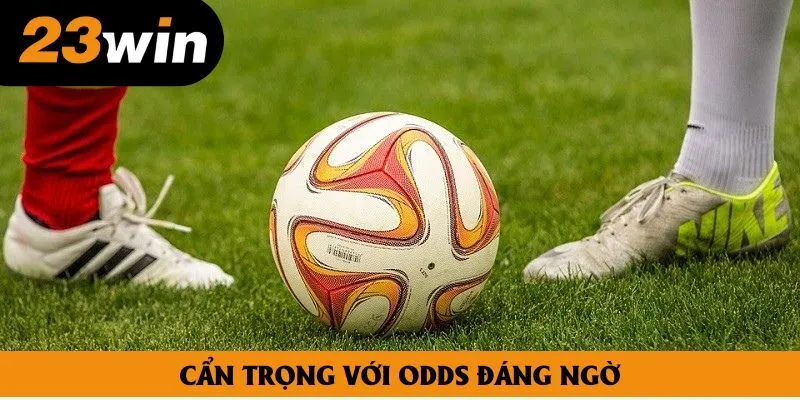 Hội viên luôn phải cẩn trọng với những odds đáng ngờ trên bảng